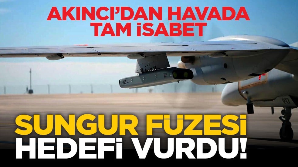 AKINCI’dan havada tam İsabet: SUNGUR füzesi hedefi vurdu!