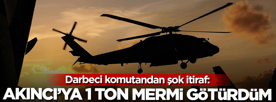 'Akıncıya 1 ton mermi götürdüm'