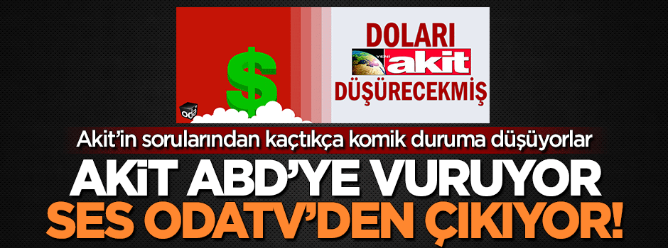 Akit ABD'ye vuruyor, ses Odatv'den çıkıyor!
