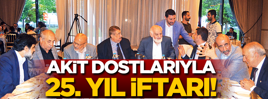 Akit dostlarıyla 25. yıl iftarında