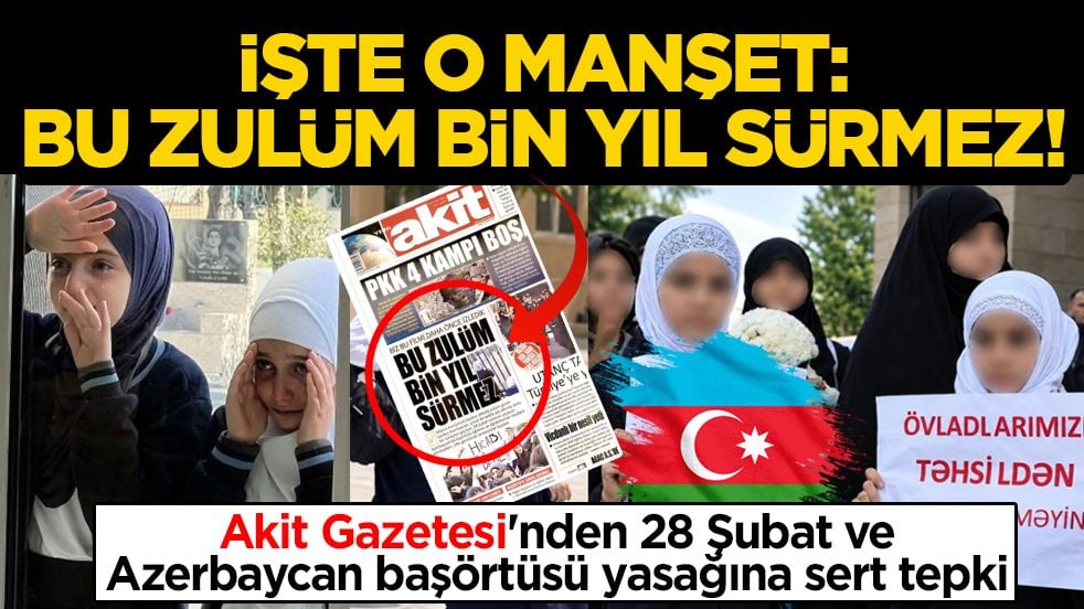 Akit Gazetesi'nden 28 Şubat ve Azerbaycan başörtüsü yasağına sert tepki! İşte o manşet: ‘Bu zulüm bin yıl sürmez!’