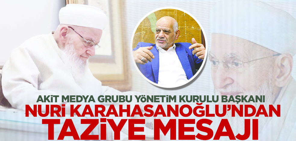 Akit Medya Grubu Yönetim Kurulu Başkanı Nuri Karahasanoğlu'ndan Hasan Efendi Hazretleri için taziye mesajı