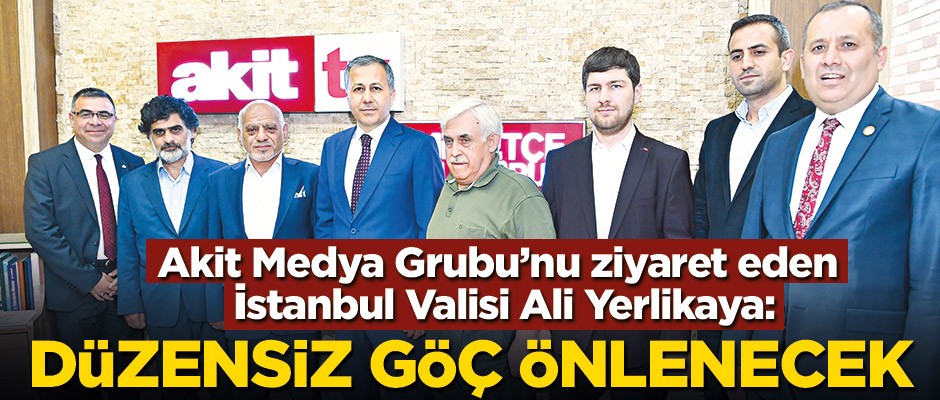Akit Medya Grubu’nu ziyaret eden İstanbul Valisi Ali Yerlikaya: Düzensiz göç önlenecek