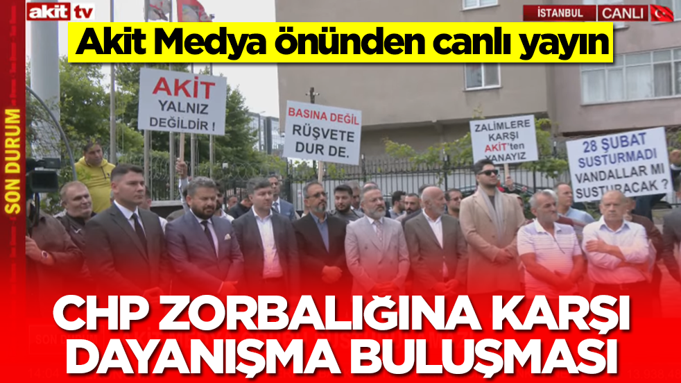 Akit Medya önünden canlı yayın: CHP zorbalığına karşı dayanışma buluşması