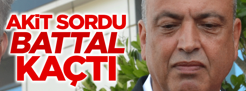 AKİT SORDU BATTAL KAÇTI