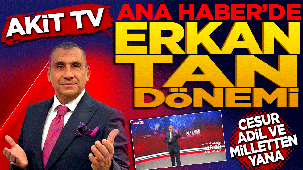 Akit TV Ana haberde Erkan Tan dönemi! Cesur, adil ve milletten yana…
