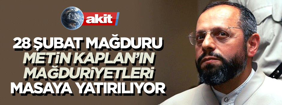 Akit TV, Metin Kaplan'ın mağduriyetlerini gündeme getiriyor