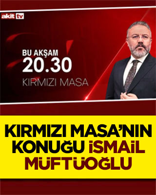 Akit TV’de Kırmızı Masa’nın konuğu İsmail Müftüoğlu