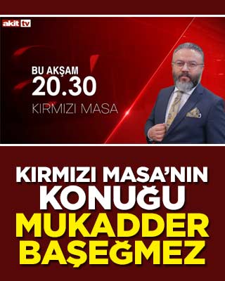 Akit TV’de Kırmızı Masa’nın konuğu Mukadder Başeğmez