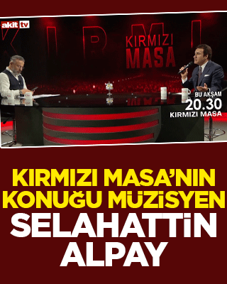 Akit TV’de Kırmızı Masa’nın konuğu müzisyen Selahattin Alpay