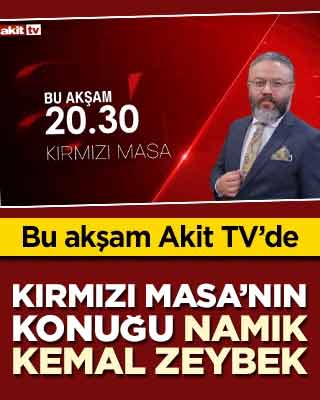 Akit TV’de Kırmızı Masa’nın konuğu Namık Kemal Zeybek