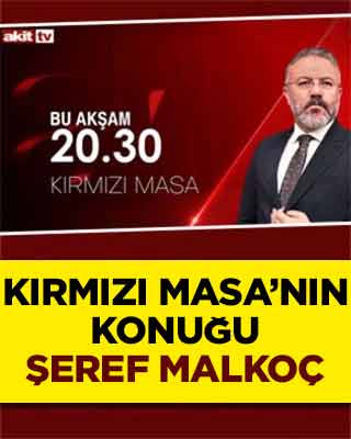 Akit TV’de Kırmızı Masa’nın konuğu Şeref Malkoç