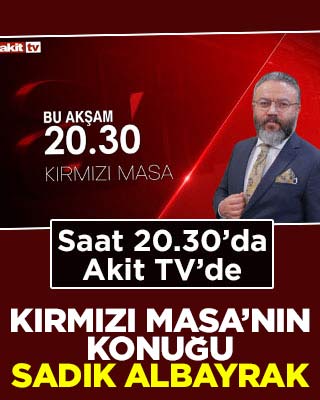 Akit TV’de Kırmızı Masa’nın konuğu yeniden Sadık Albayrak