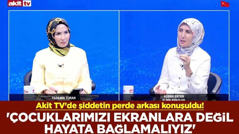 Akit TV'de şiddetin perde arkası konuşuldu! 'Çocuklarımızı ekranlara değil hayata bağlamalıyız'