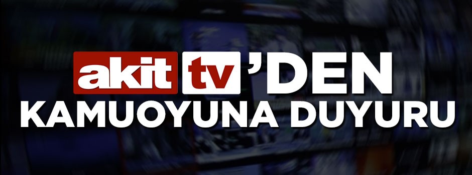 Akit TV'den kamuoyuna duyuru