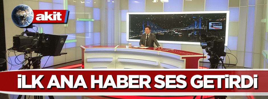 Akit TV'nin ilk Ana Haber Bülteni ses getirdi