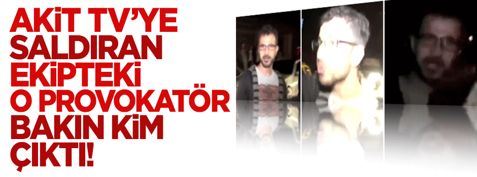 Akit TV'ye saldıran ekipteki provokatör Millet muhabiri Mustafa Kılıç çıktı!