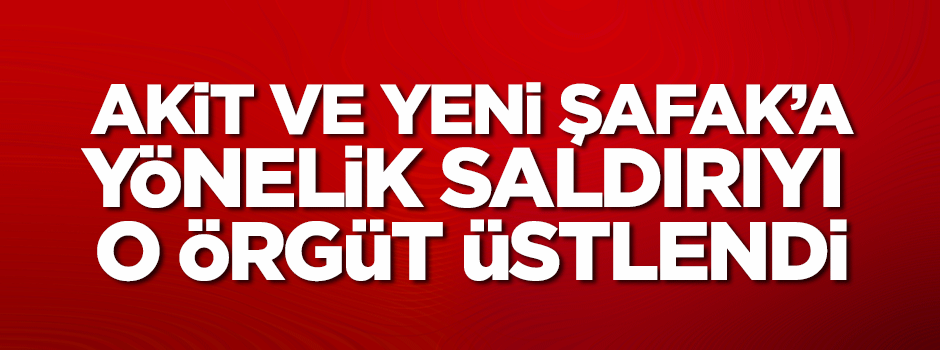 Akit ve Yeni Şafak'a yapılan saldırıyı MLKP üstlendi