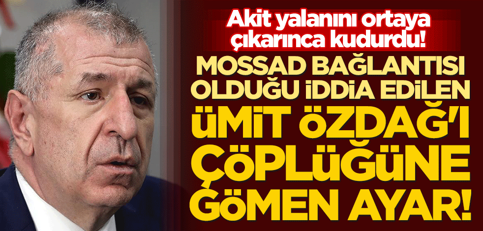 Akit yalanını ortaya çıkarınca kudurdu! Mossad bağlantısı olduğu iddia edilen Ümit Özdağ'ı çöplüğüne gömen ayar!