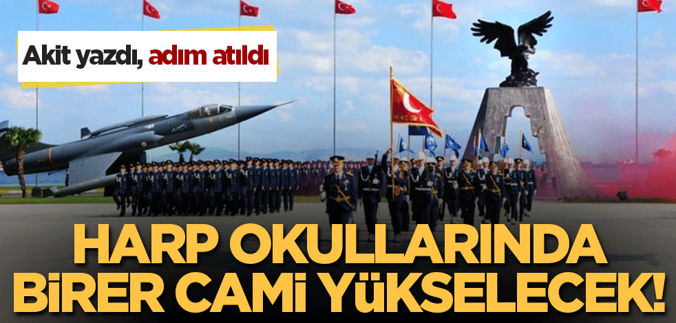 Akit yazdı adım atıldı! Harp okullarında birer cami yükselecek