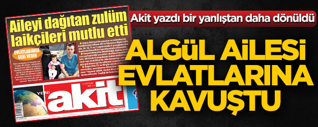Akit yazdı Algül ailesi evlatlarına kavuştu...