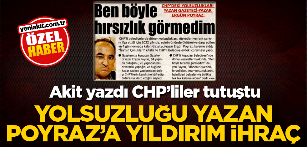 Akit yazdı CHP’liler tutuştu! Yolsuzluğu yazan Poyraz’a yıldırım ihraç