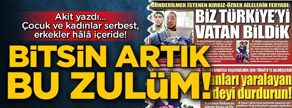 Akit yazdı, kadınlar ve çocuklar serbest erkekler hâlâ içerde! Bitsin artık bu zulüm
