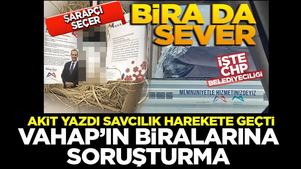 Akit yazdı, Savcılık harekete geçti! Vahap‘ın biralarına soruşturma