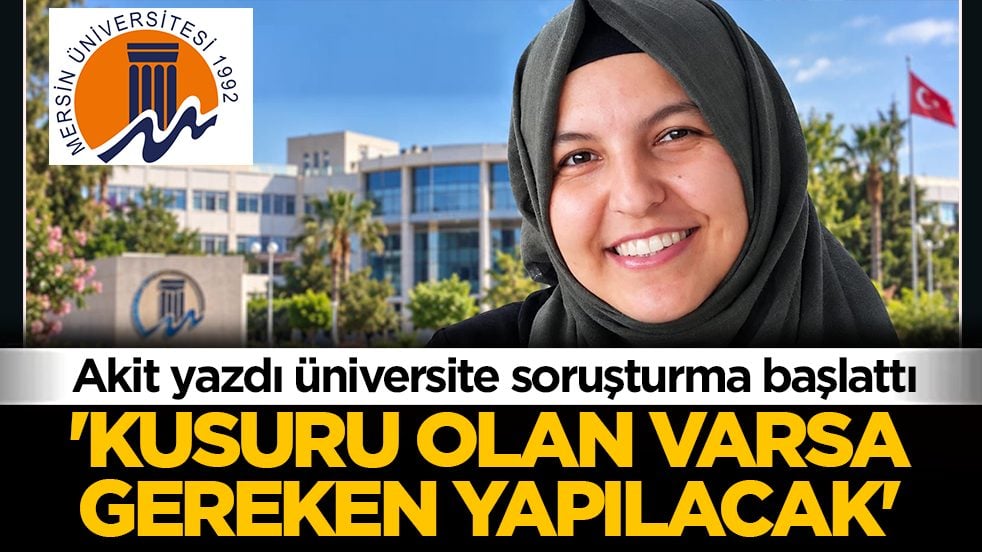 Akit yazdı üniversite soruşturma başlattı: Kusuru olan varsa gereken yapılacak