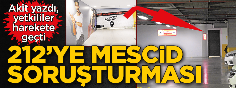 Akit yazdı yetkililer harekete geçti! 212’ye mescid soruşturması