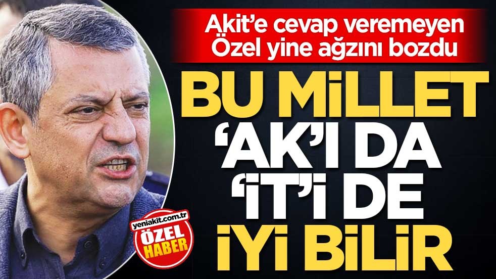 Akit’e cevap veremeyen Özel, yine ağzını bozdu! Bu millet ‘ak’ı da ‘it’ı de iyi bilir