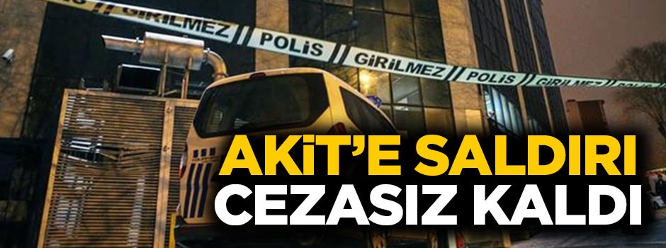 Akit'e saldırı cezasız kaldı