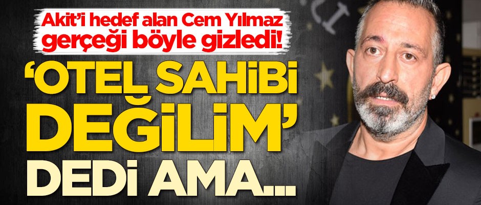 Akit’i hedef alan Cem Yılmaz, gerçeği böyle gizledi! "Otel sahibi değilim" dedi ama…