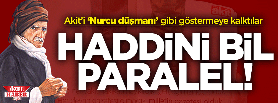 Akit'i 'Nurcu düşmanı' gibi göstermek senin ne haddine!