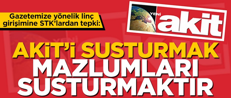 Akit’i susturmak mazlumları susturmaktır