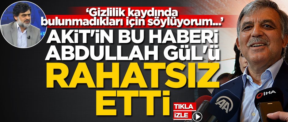 Akit’in bu haberi Abdullah Gül’ü rahatsız etti!