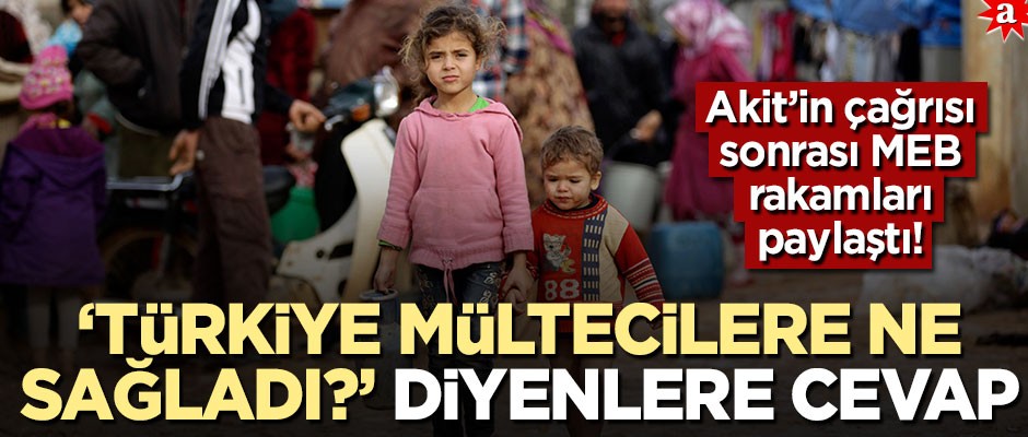 Akit’in çağrısı sonrası MEB rakamları paylaştı! ‘Türkiye mültecilere ne sağladı’ diyenlere cevap