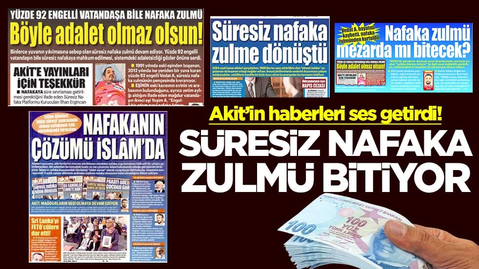 Akit’in haberleri ses getirdi! Süresiz nafaka zulmü bitiyor