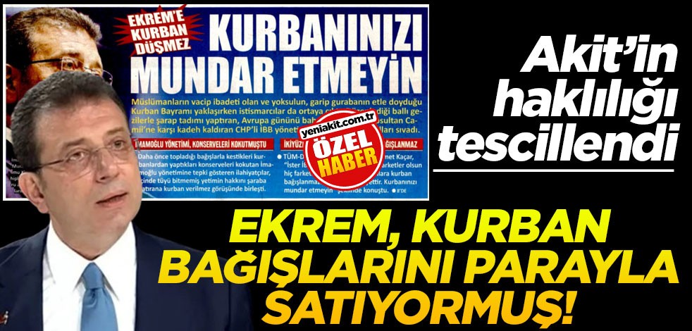 Akit’in haklılığı tescillendi: Ekrem, kurban bağışlarını parayla satıyormuş!