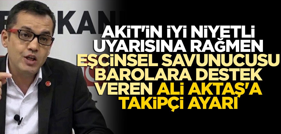 Akit'in iyi niyetli uyarısına rağmen eşcinsel savunucusu barolara destek veren Ali Aktaş'a takipçi ayarı