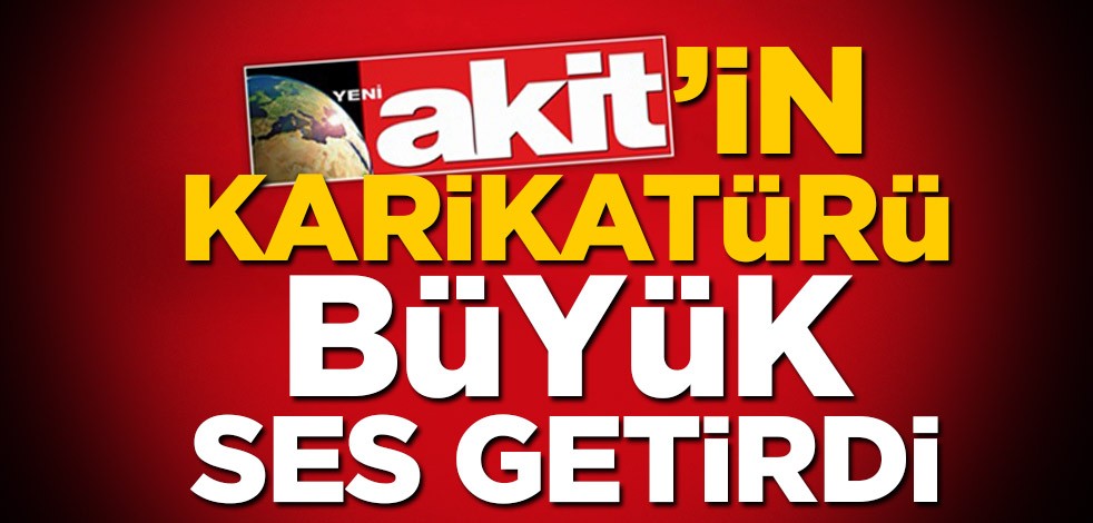 Akit'in karikatürü büyük ses getirdi