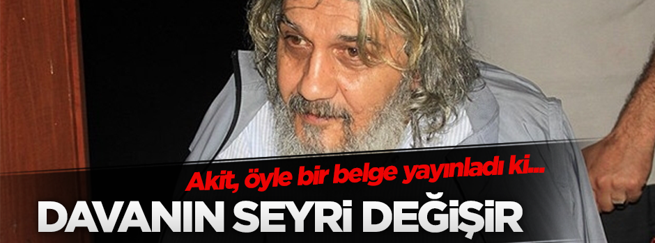 Akit’in yayınladığı belge davanın seyrini değiştirir