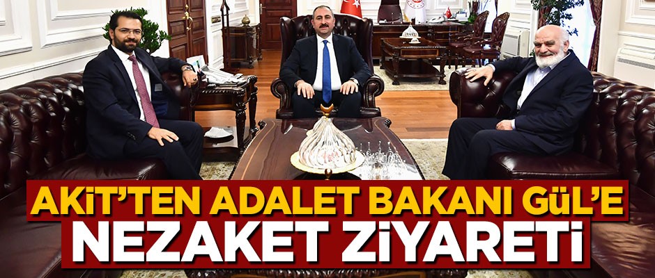 Akit’ten Adalet Bakanı Gül’e nezaket ziyareti