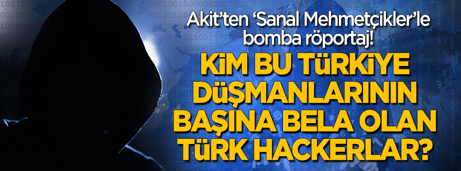 Akit'ten bomba röportaj: Kim bu Türkiye düşmanlarının başına bela olan Türk hackerlar?