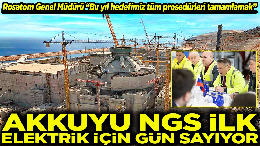 Akkuyu NGS ilk elektrik için gün sayıyor