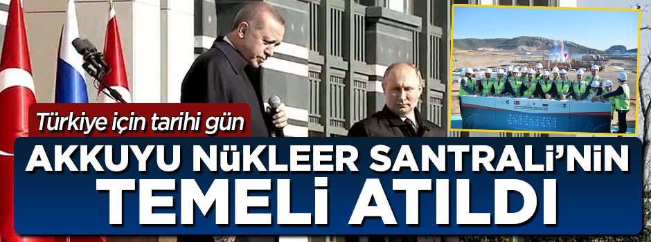 Akkuyu Nükleer Santrali'nin temeli atıldı