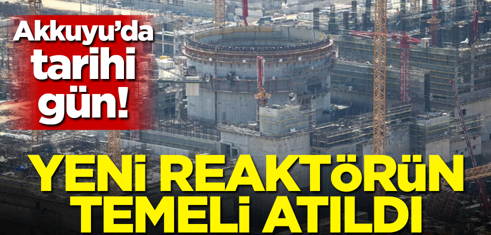 Akkuyu'da tarihi gün! Yeni reaktörün temeli atıldı