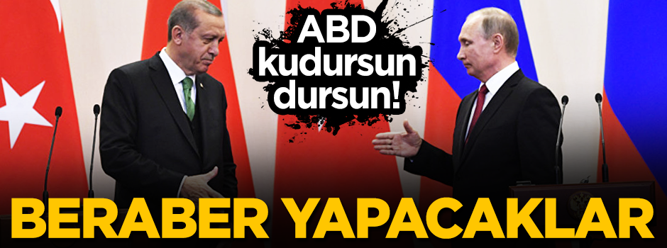 ABD kudursun dursun! Putin ve Erdoğan beraber yapacak