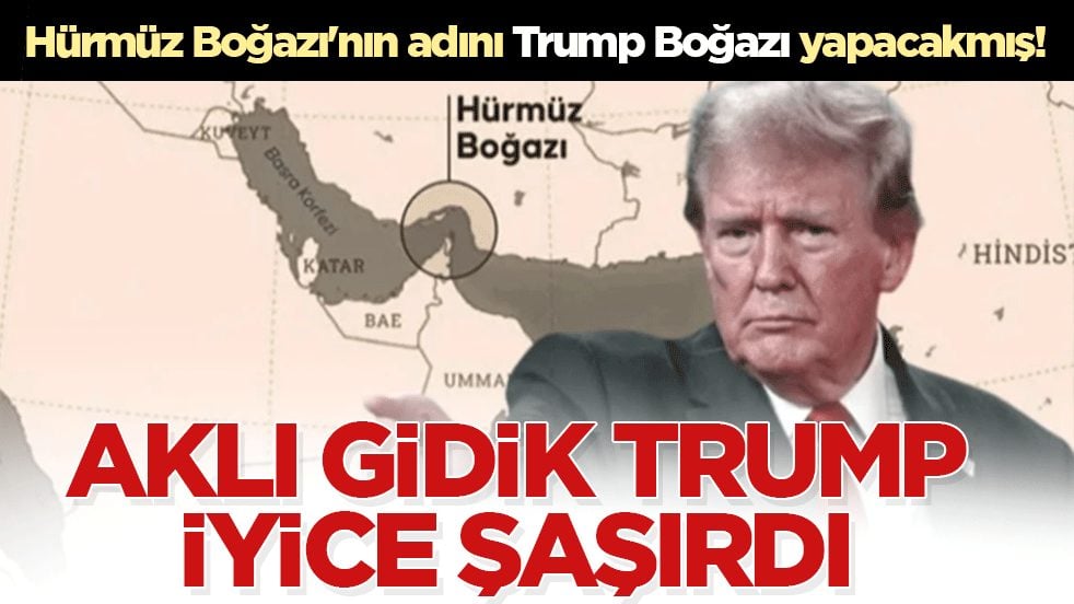 Aklı gidik Trump iyice şaşırdı: Hürmüz Boğazı'nın adını Trump Boğazı yapacakmış!