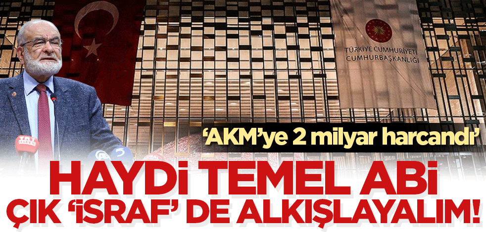 AKM için 2 milyar lira harcandı! Haydi Temel abi, çık 'israf' de, biz de seni alkışlayalım